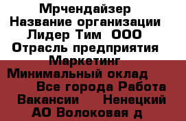 Мрчендайзер › Название организации ­ Лидер Тим, ООО › Отрасль предприятия ­ Маркетинг › Минимальный оклад ­ 23 500 - Все города Работа » Вакансии   . Ненецкий АО,Волоковая д.